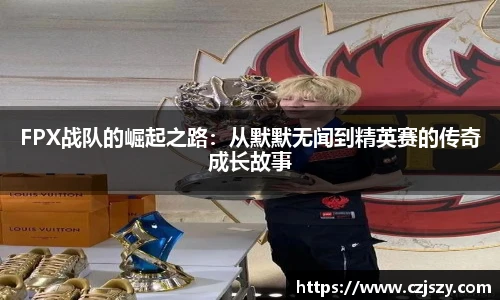 星空电竞FPX战队的崛起之路：从默默无闻到精英赛的传奇成长故事